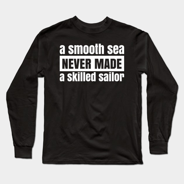 A Smooth Sea Never Made a Skilled Sailor - White Long Sleeve T-Shirt by JovyDesign